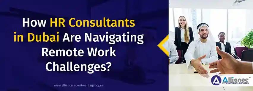 How HR Consultants in Dubai Are Navigating Remote Work Challenges? HR Consultants in Dubai
